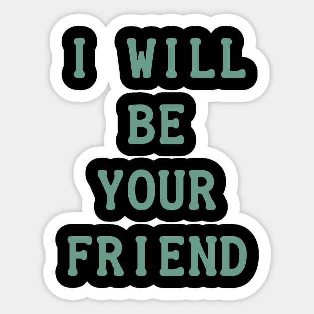 I Will Be Your Friend Sticker by POD Anytime